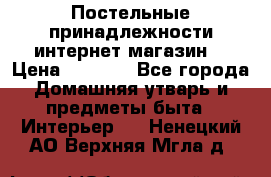 Постельные принадлежности интернет магазин  › Цена ­ 1 000 - Все города Домашняя утварь и предметы быта » Интерьер   . Ненецкий АО,Верхняя Мгла д.